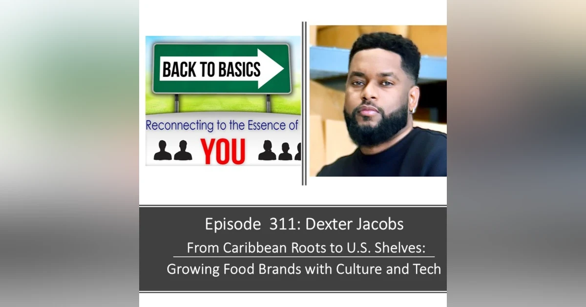 E311: Dexter Jacobs - From Caribbean Roots to U.S. Shelves: Growing Food Brands with Culture and Tech