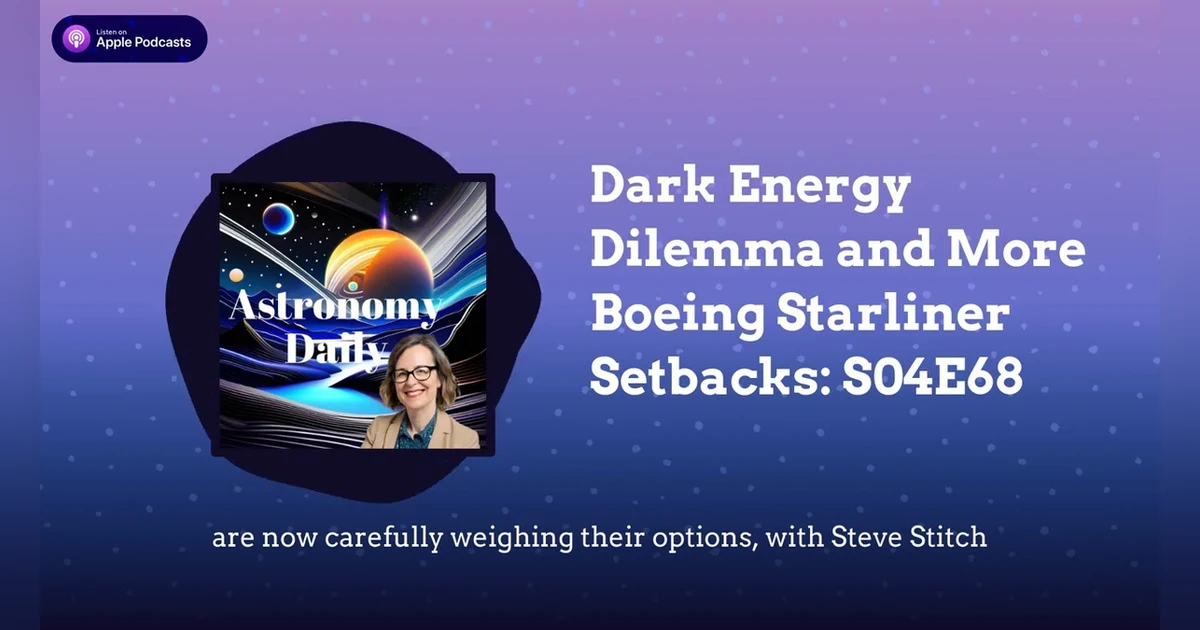 Dark Energy Dilemma and More Boeing Starliner Setbacks: S04E68