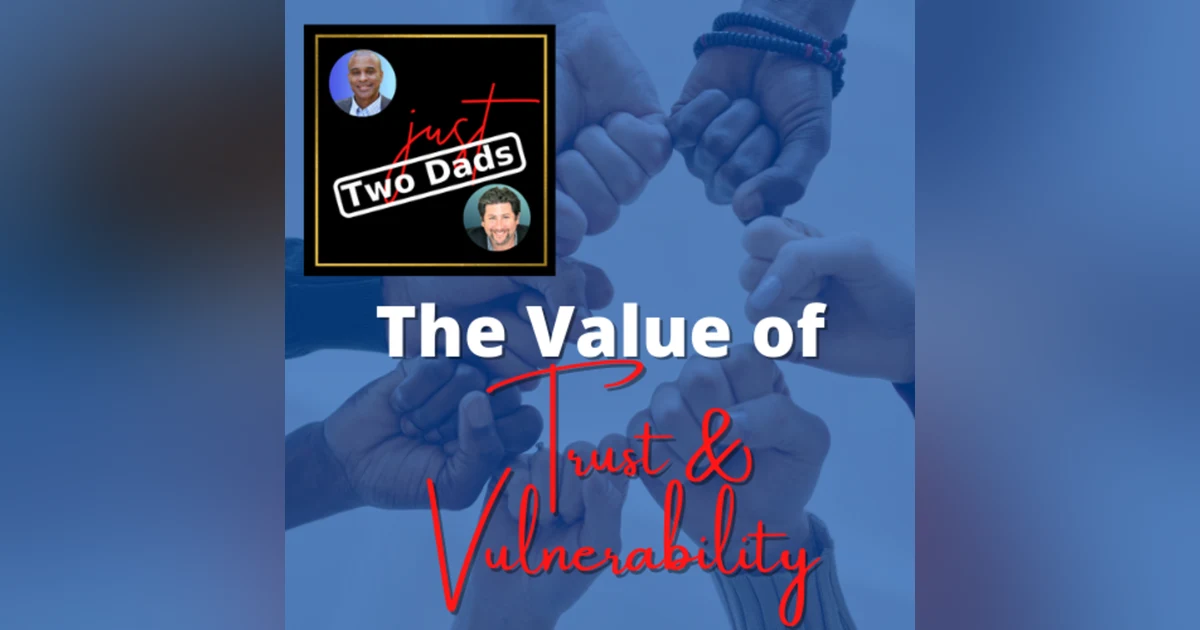 just Two Dads | The Value of Trust & Vulnerability