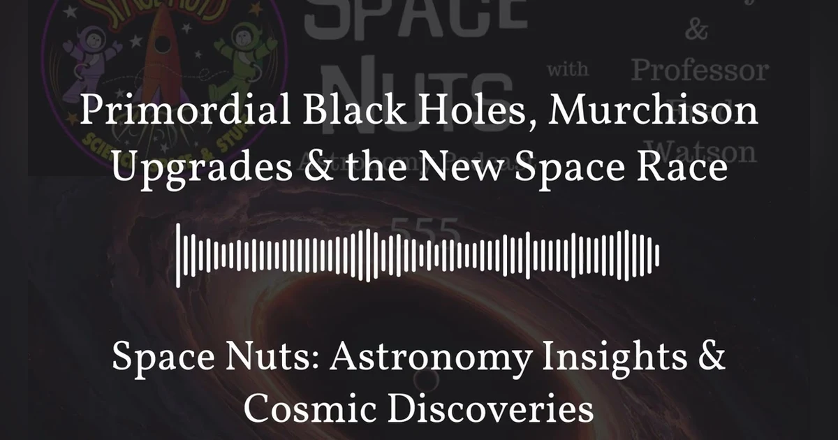 Primordial Black Holes, Murchison Upgrades & the New Space Race | Space Nuts: Astronomy Insights...