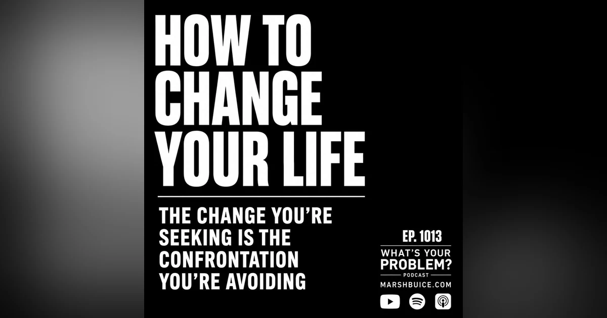 How to Change Your Life: The Confrontation You're Avoiding