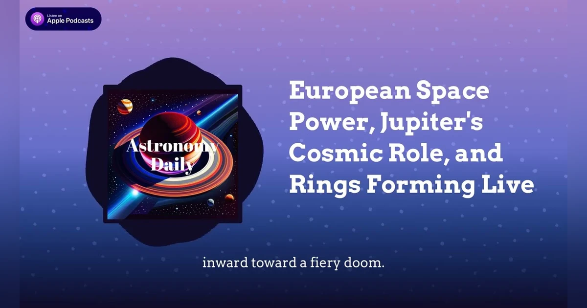 European Space Power, Jupiter’s Cosmic Role, and Rings Forming Live