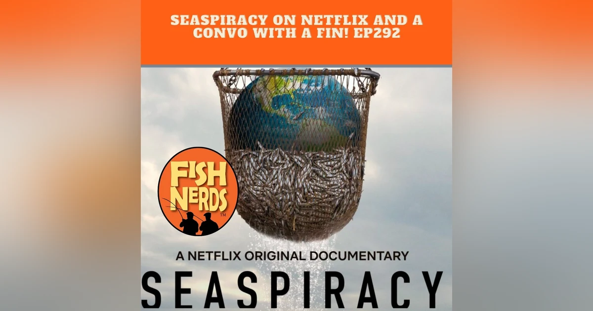Seaspiracy on  Netflix and a Convo with a Fin EP 282