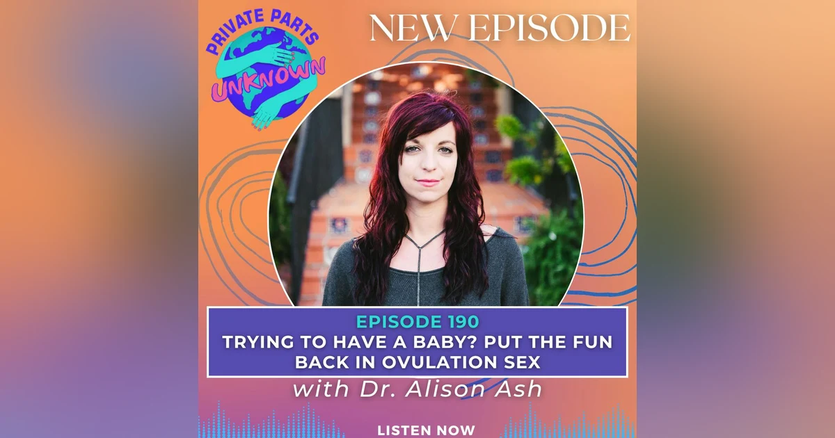 Trying to Have a Baby? Put the Fun Back in Ovulation Sex with Dr. Alison Ash