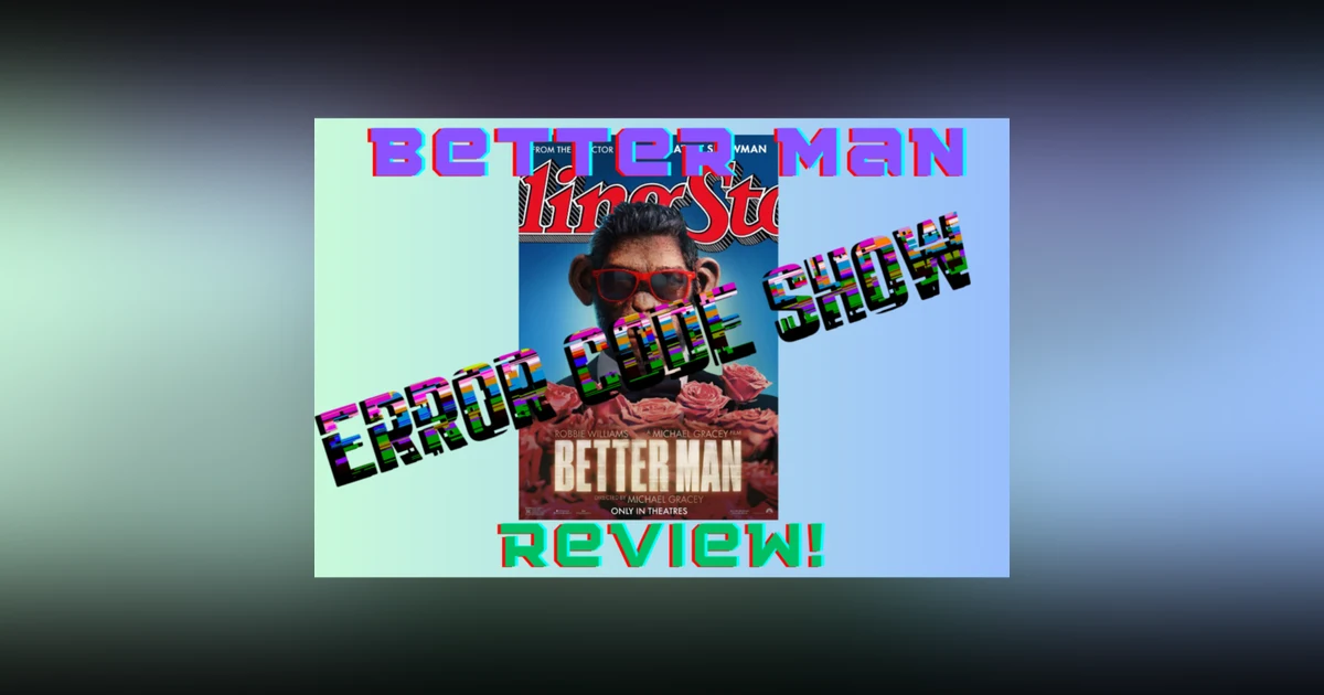 Better Man Review - Error 200 - Error Code Show