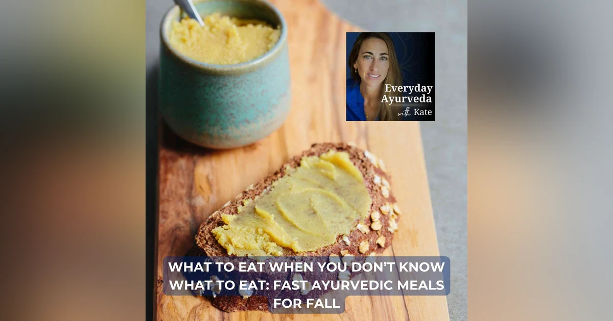53. What To Eat When You Don’t Know What To Eat: Fast Ayurvedic Meals For Fall