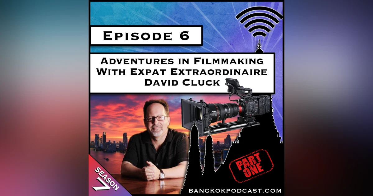Adventures in Filmmaking With Expat Extraordinaire David Cluck - Part 1 [S7.E6]
