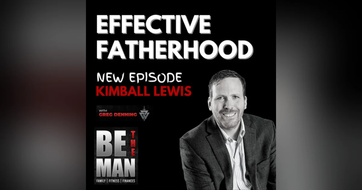 #34 Being an Effective Father in Challenging Times, with Kimball Lewis