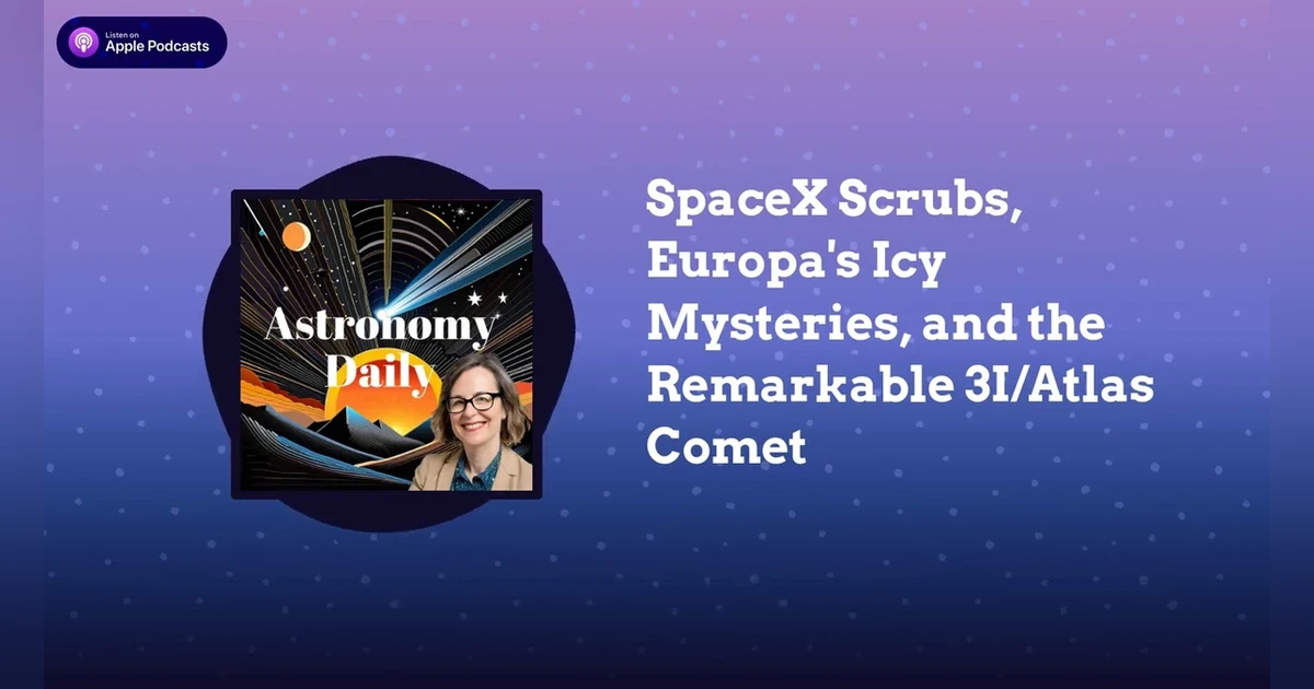 SpaceX Scrubs, Europa’s Icy Mysteries, and the Remarkable 3I/Atlas Comet