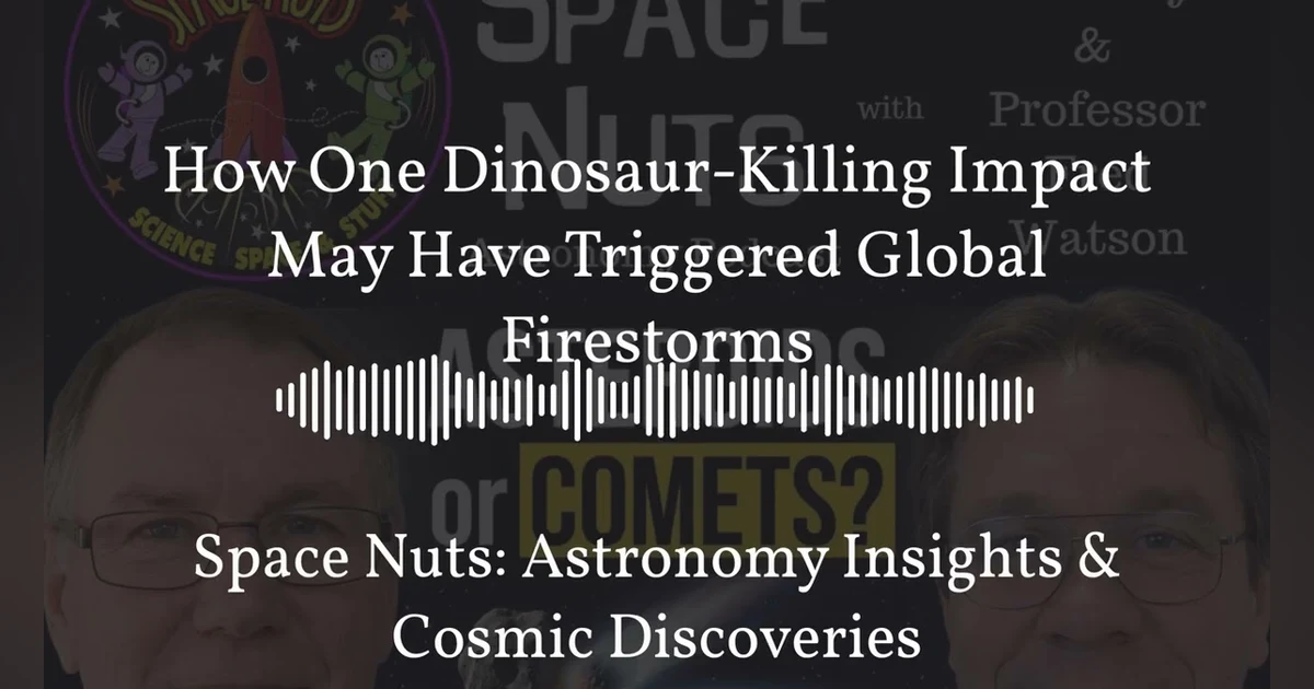 How One Dinosaur-Killing Impact May Have Triggered Global Firestorms | Space Nuts: Astronomy...