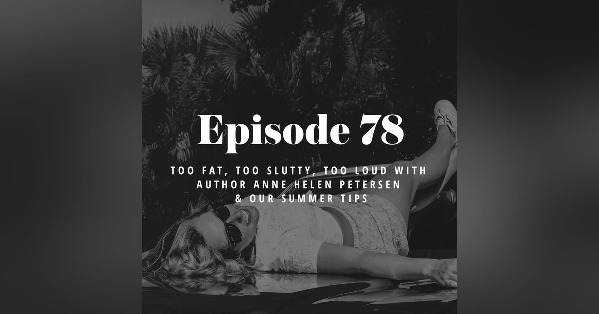 Episode 78: Too Fat, Too Slutty, Too Loud with author Anne Helen Petersen & Our Summer Tips