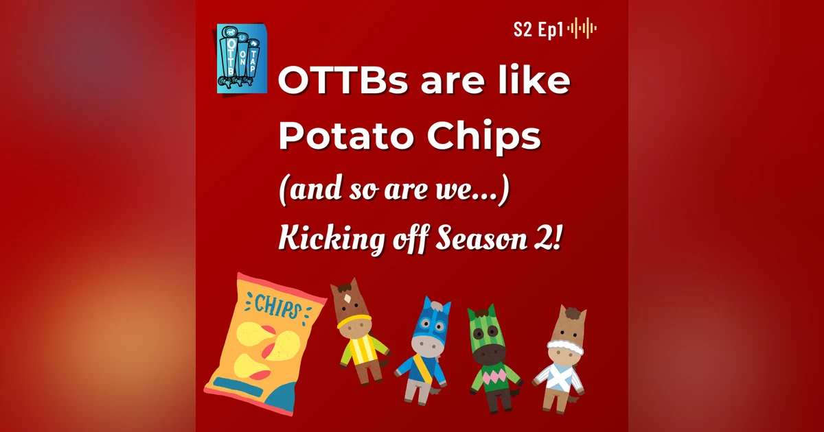 S2 Ep1: OTTBs are like Potato Chips, and so are we! Kicking off Season 2!