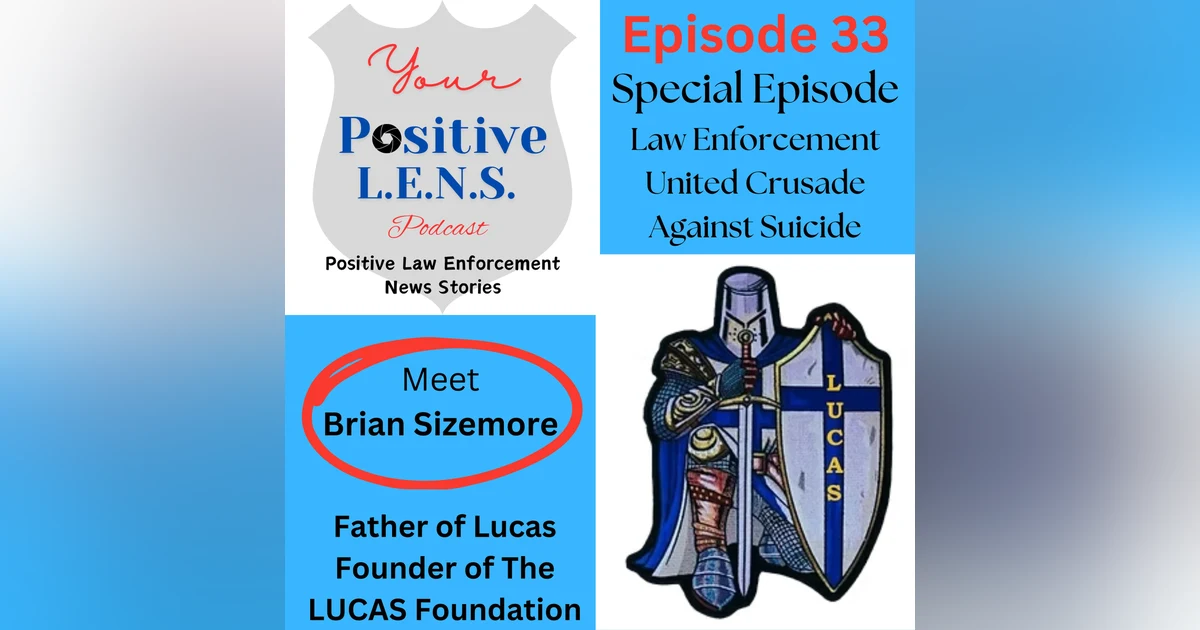 Episode 33: Prevent Just One More Officer Suicide - A Father, Brian Sizemore, creates The LUCAS Foundation, and Jared Murphey builds the Lucas Crusade