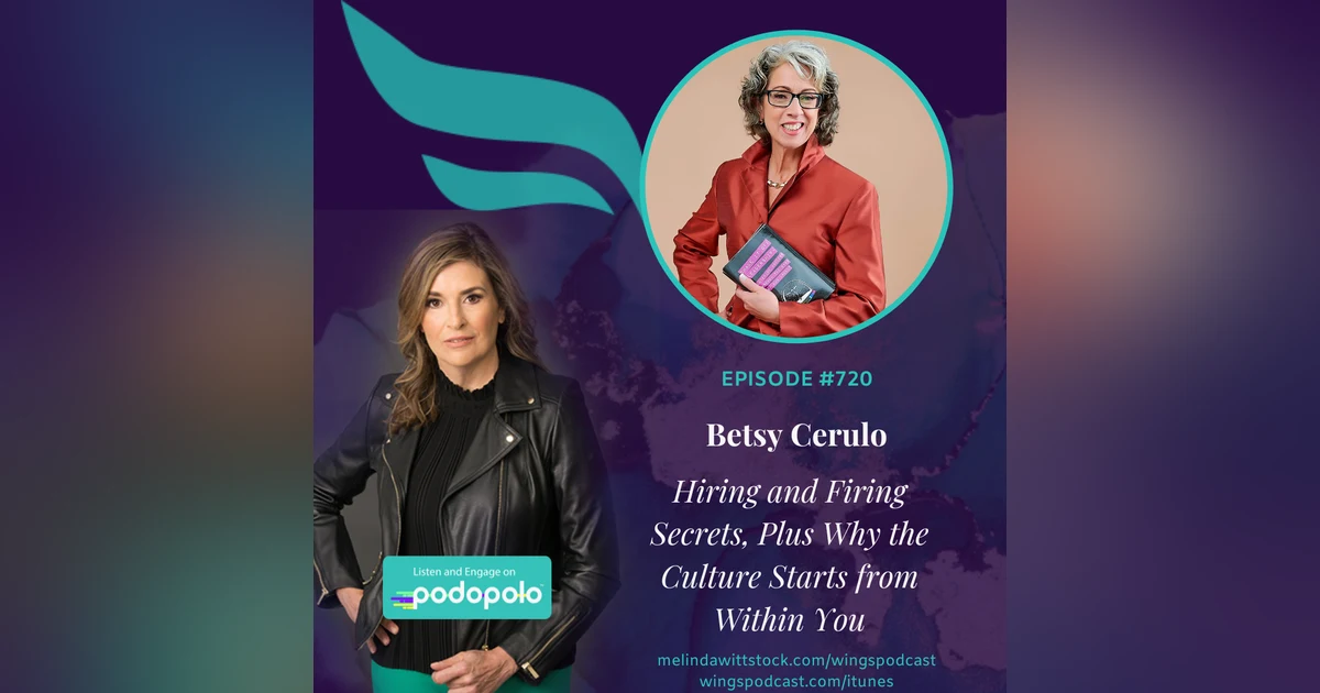Hiring and Firing Secrets: Entrepreneur Betsy Cerulo on Why the Company Culture Starts from Within You as the Founder