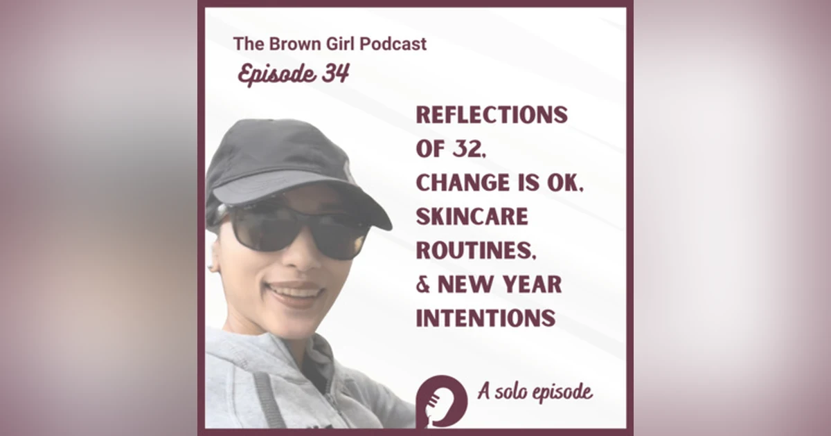 Ep 34 - Reflections of 32, Change is OK, Skincare Routines, & New Year Intentions | A Solo Episode