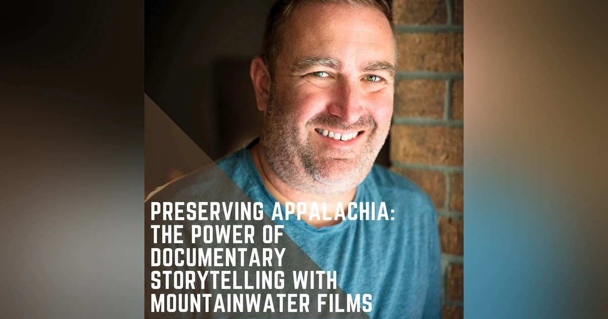 Preserving Appalachia: The Power of Documentary Storytelling with Mountainwater Films