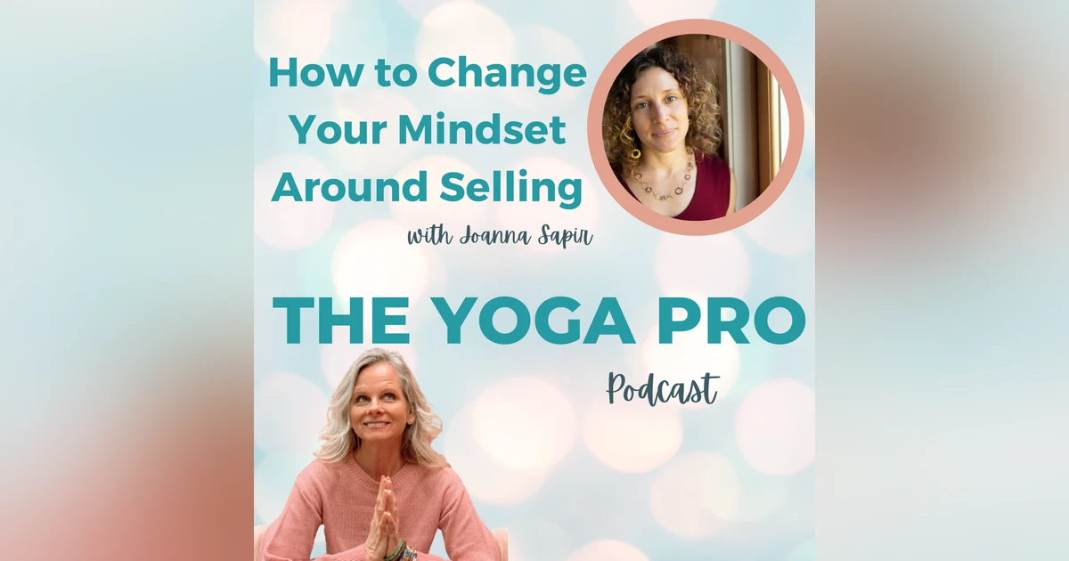 How to Change Your Mindset Around Selling with Joanna Sapir: Part two of a two-part series on Business Skills for Yoga Professionals