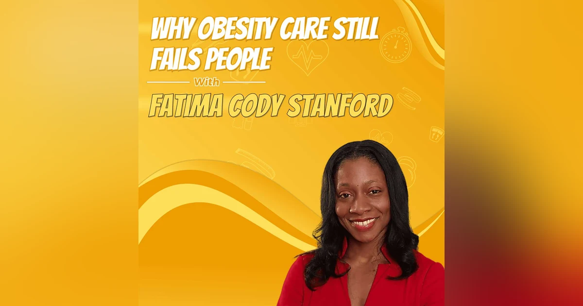 Why Obesity Care Still Fails People with Fatima Cody Stanford