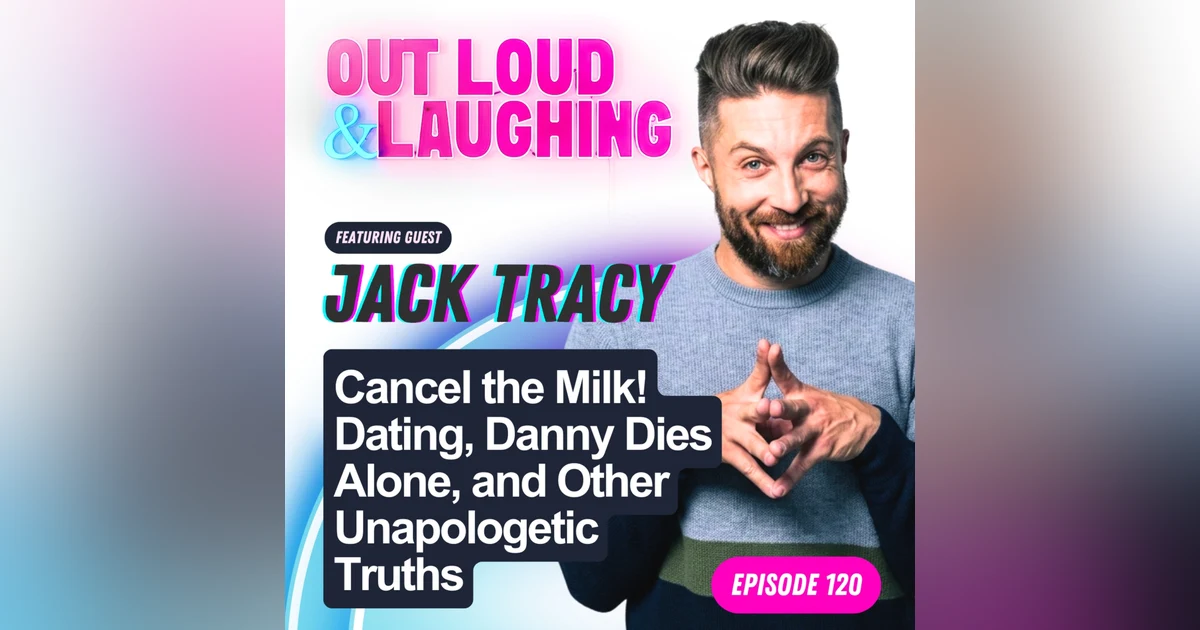 Cancel the Milk! Dating, Danny Dies Alone, and Other Unapologetic Truths with Jack Tracy