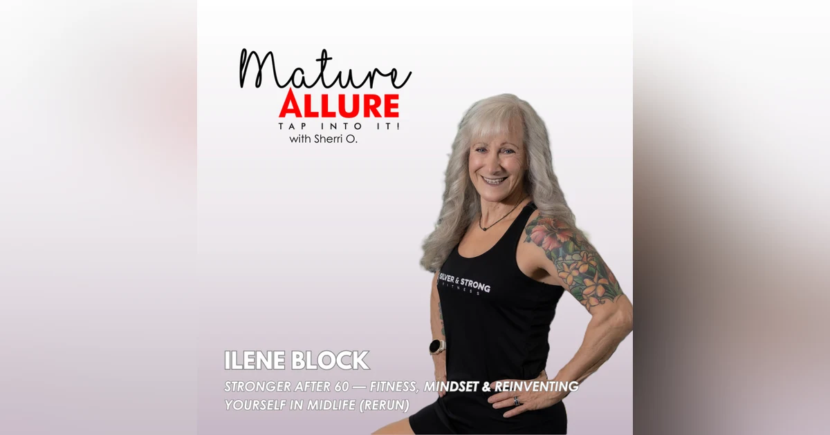Ilene Block: Stronger After 60 — Fitness, Mindset & Reinventing Yourself in Midlife (Rerun)