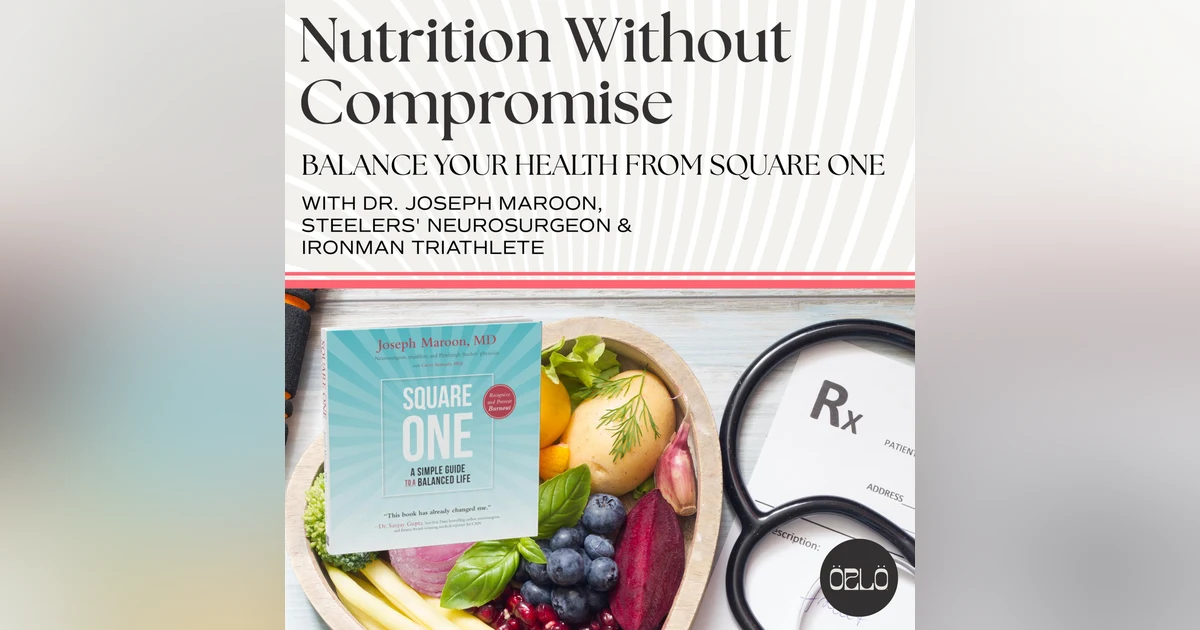Balance Your Health From Square One with Dr. Joseph Maroon, Internationally Renowned Neurosurgeon, Team Neurologist Of the Pittsburgh Steelers and Ironman Triathlete