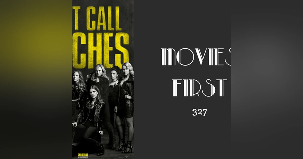 327: Pitch Perfect 3 - Movies First with Alex First