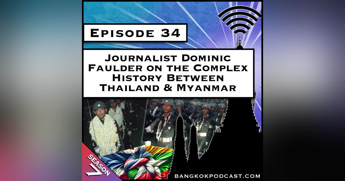 Journalist Dominic Faulder on the Complex History Between Thailand & Myanmar [S7.E34]