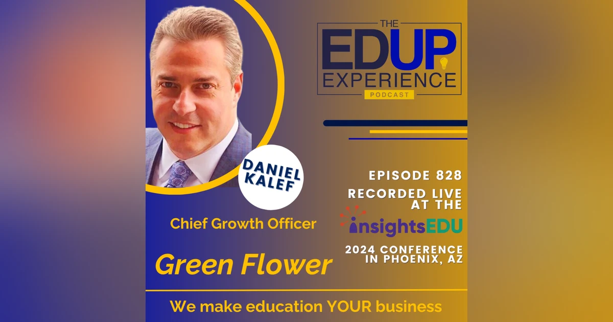 828: LIVE from ⁠InsightsEDU⁠ 2024 - with Daniel Kalef, Chief Growth Officer, Green Flower