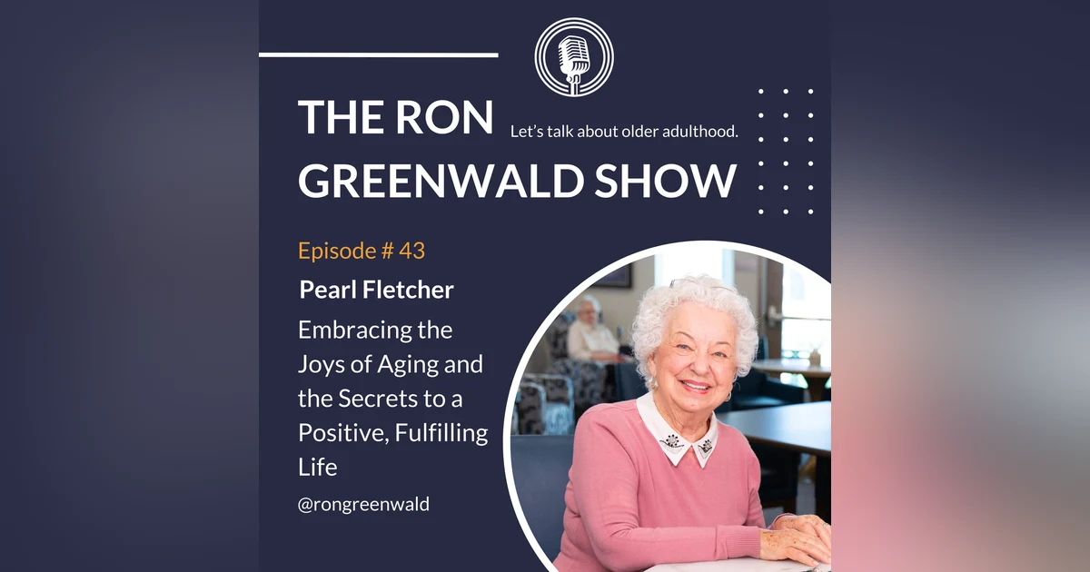Ep. 43 Pearl Fletcher: Embracing the Joys of Aging and the Secrets to a Positive, Fulfilling Life