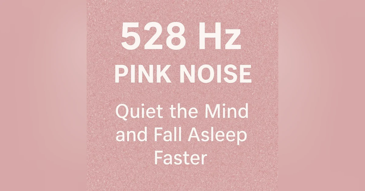 528 Hz + Pink Noise | Quiet the Mind and Fall Asleep Faster