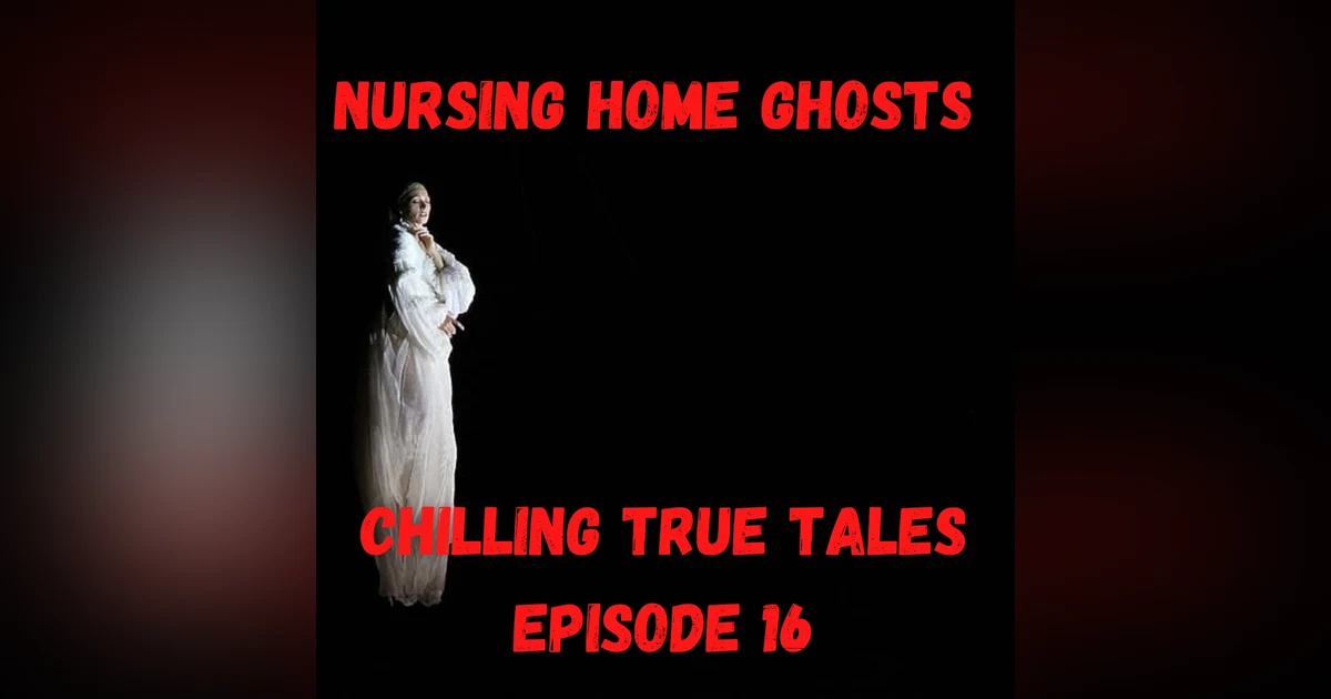 Chilling True Tales - Ep 16 - Nursing Home Ghost Stories
