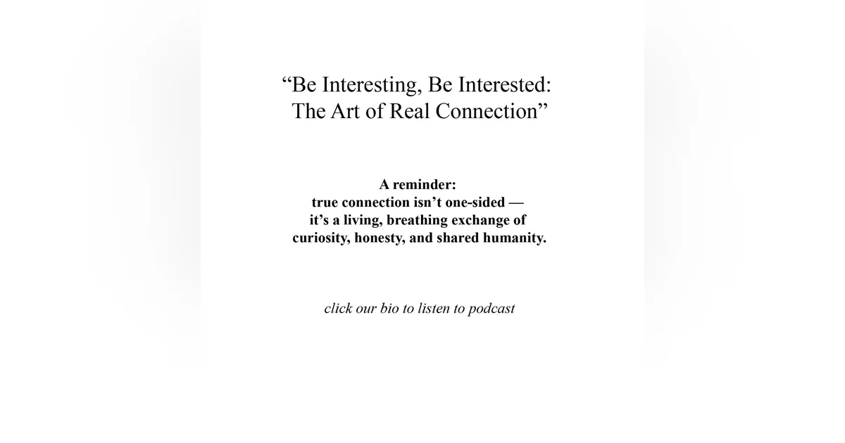 “Be Interesting, Be Interested: The Art of Real Connection”