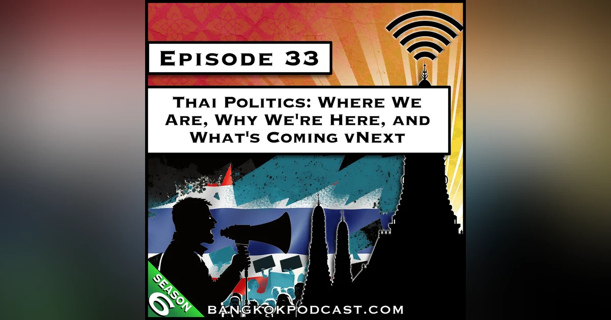 Thai Politics: Where We Are, Why We’re Here, and What’s Coming Next [S6.E33]