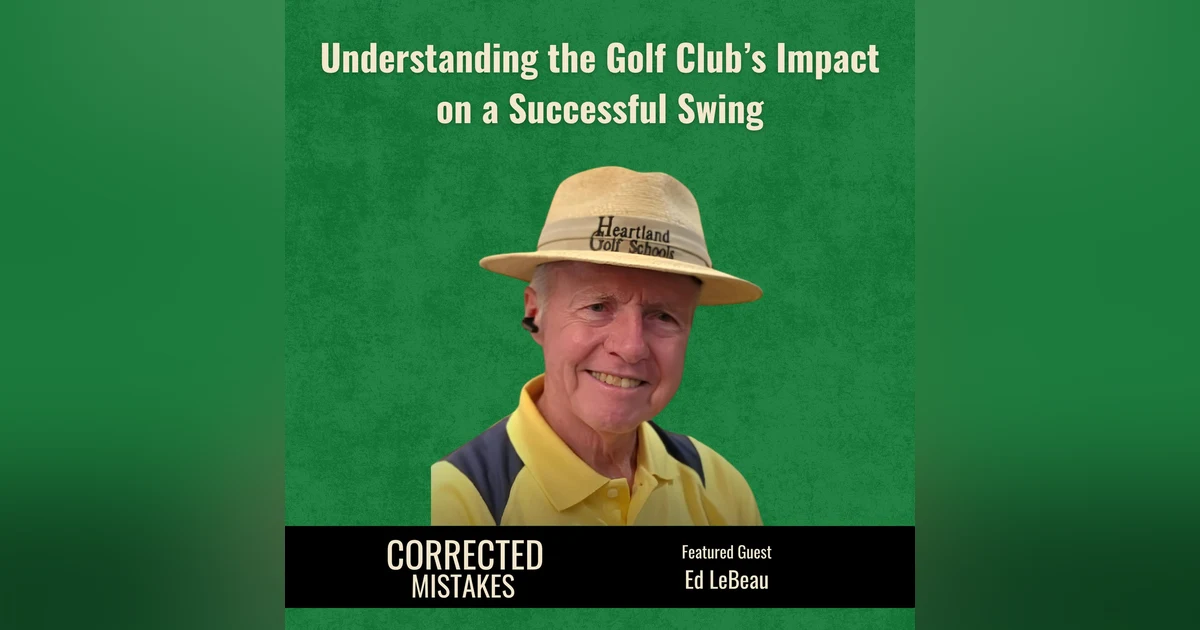 Understanding the Golf Club's Impact on a Successful Swing with Ed LeBeau