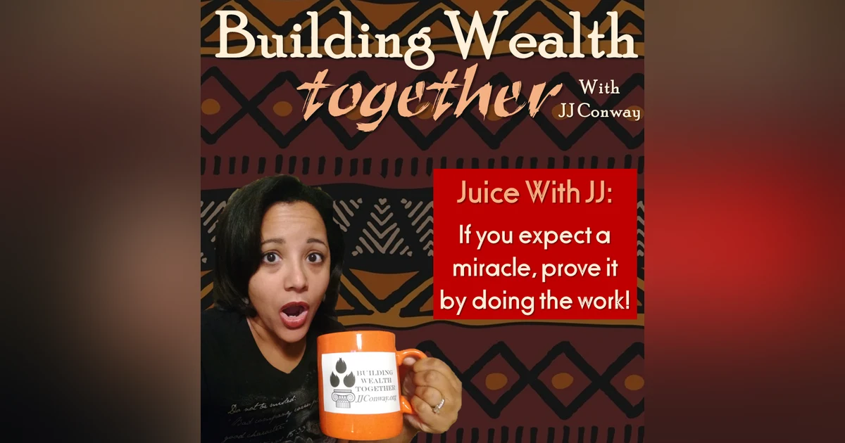 Episode 34: Juice With JJ – if You Expect a Miracle, Do the Work!