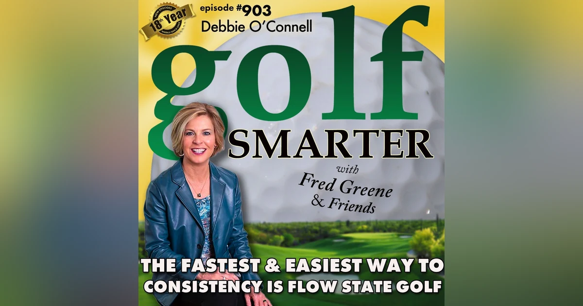 The Fastest And Easiest Way to Consistency is Through Flow State Golf with Debbie O'Connell  | #903
