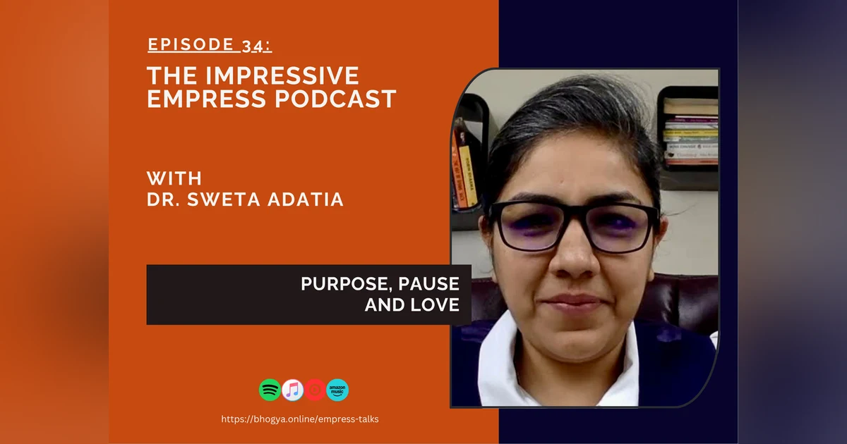 Ep. 34 : Purpose, Pause and Love with Dr. Sweta Adatia