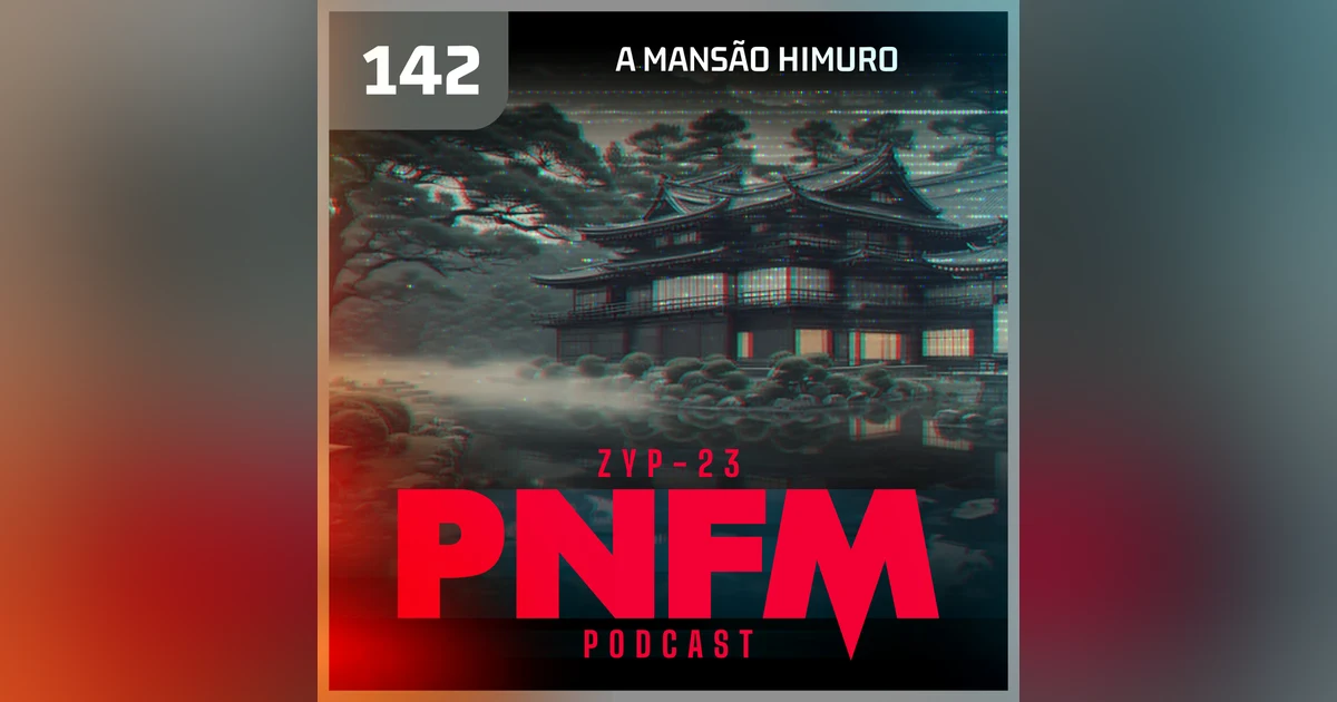 PNFM - EP142 - A Mansão Himuro