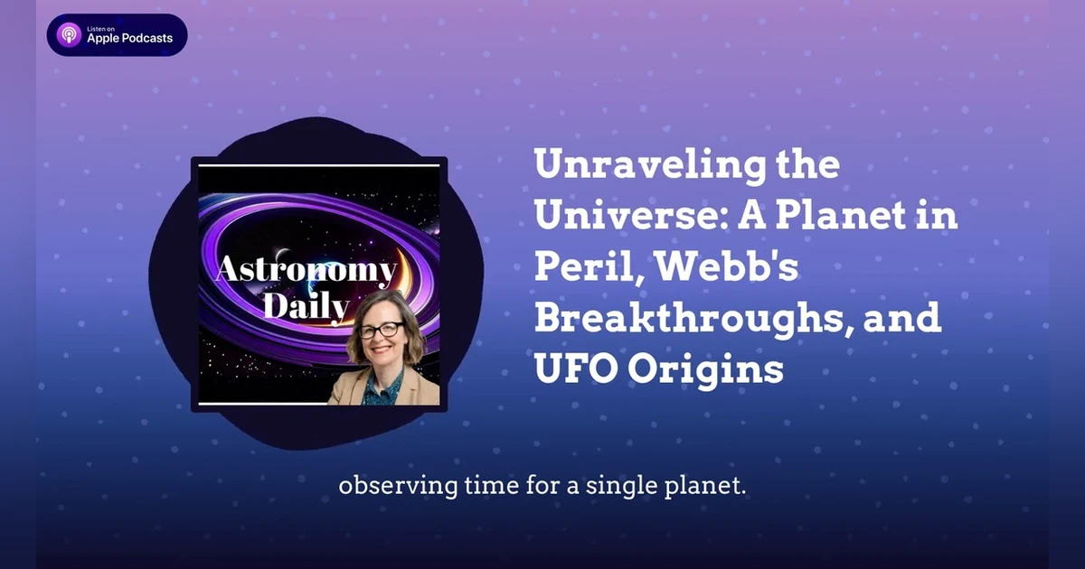 Unraveling the Universe: A Planet in Peril, Webb’s Breakthroughs, and UFO Origins