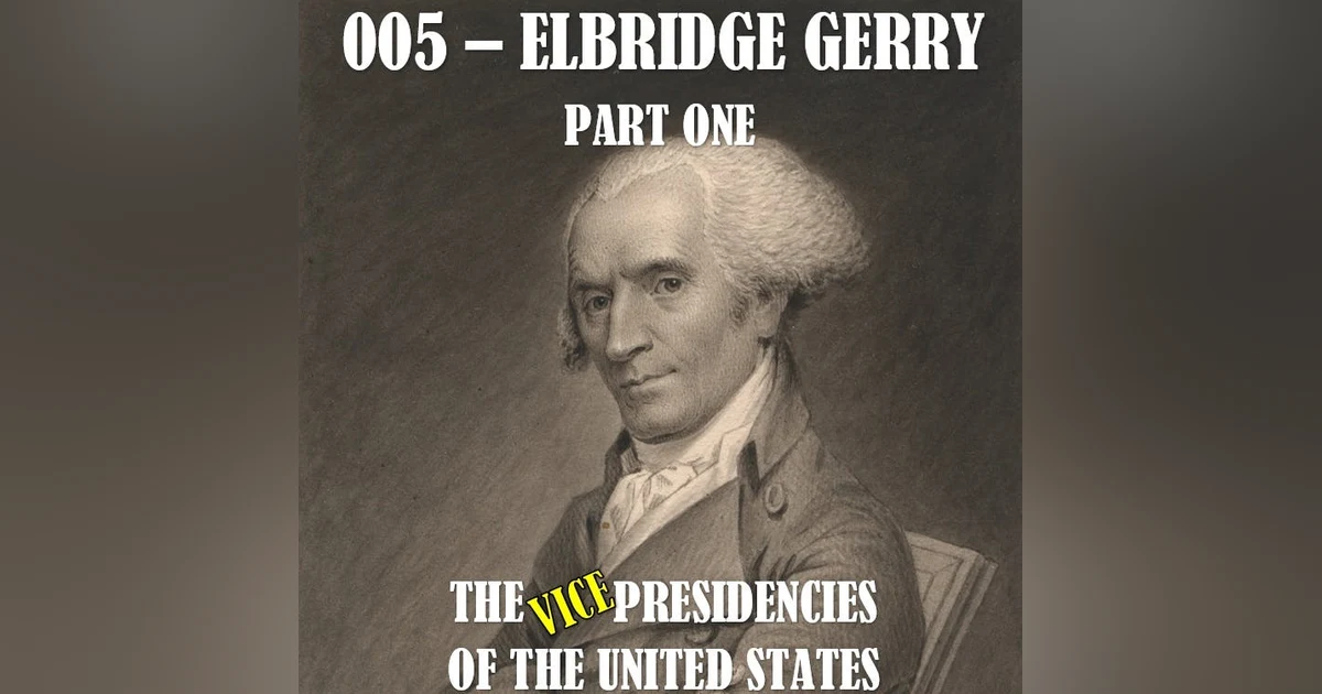 VPOTUS 005.1 - Elbridge Gerry Part One