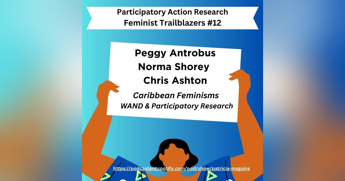 Episode 12 with Peggy Antrobus, Norma Shorey, & Chris Ashton - Caribbean Feminisms, WAND, & PAR