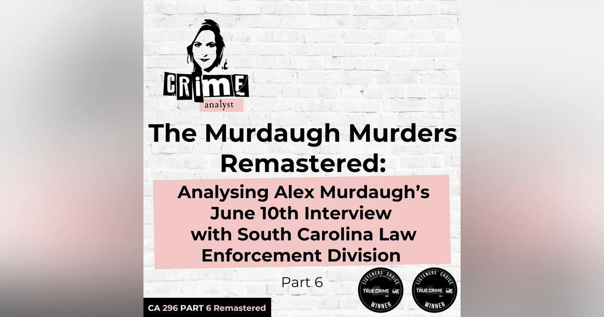Ep 296: The Murdaugh Murders REMASTERED: Analysing Alex Murdaugh’s June 10th Interview with South Carolina Law Enforcement Division (SLED), Part 6