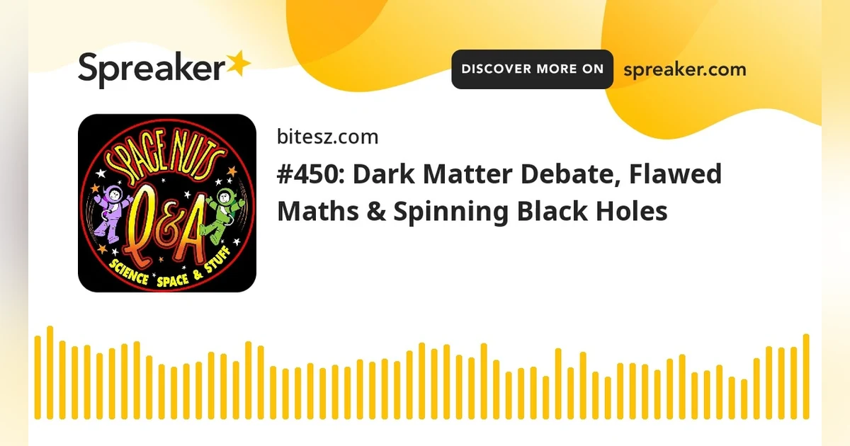 #450: Dark Matter Debate, Flawed Maths & Spinning Black Holes