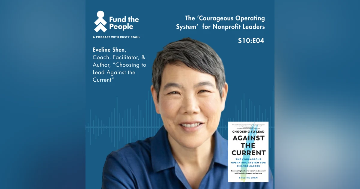 The ‘Courageous Operating System’ for Nonprofit Leaders – with Eveline Shen, Author, Choosing to Lead Against the Current