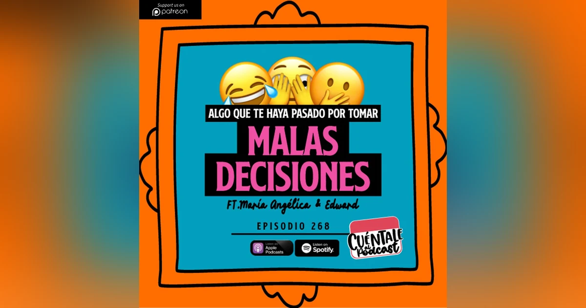 268. Algo que te haya pasado por tomar MALAS DECISIONES (Ft. María Angélica & Edward)