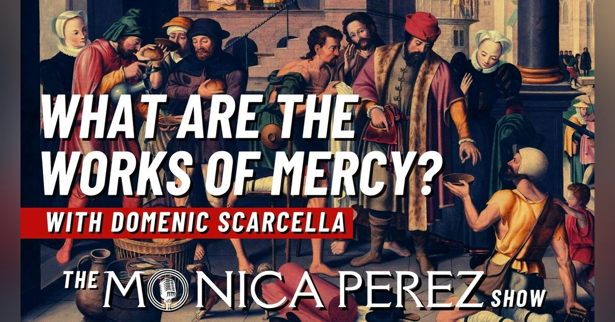 What Are the Works of Mercy & Why Should We Know Them w/ Domenic Scarcella
