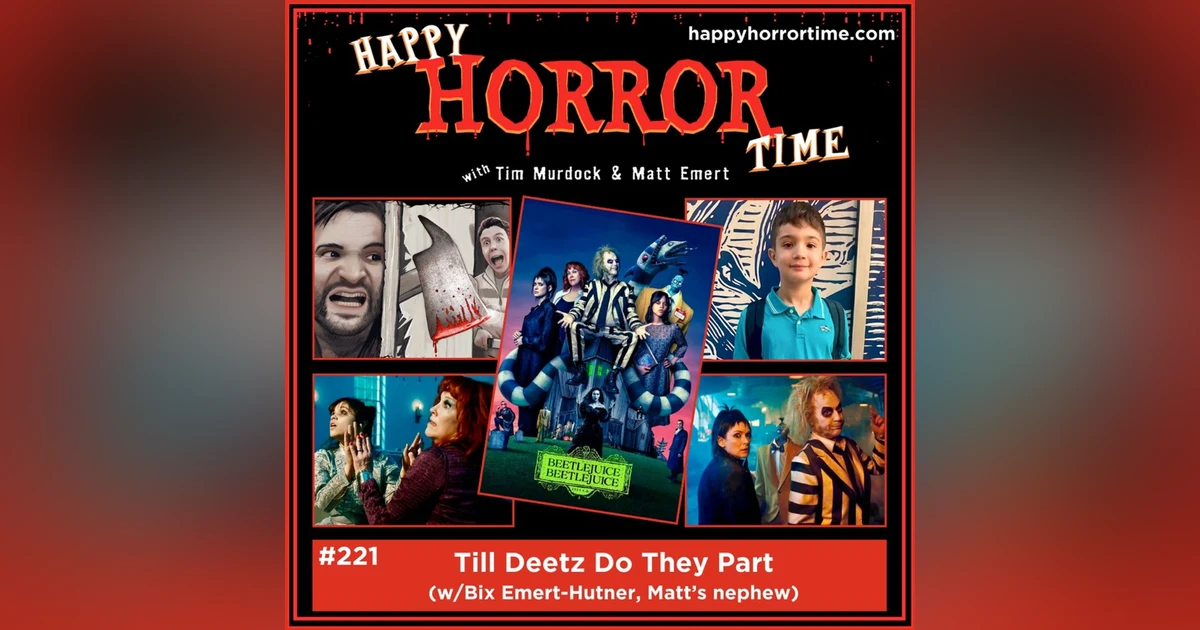 Ep 221: Till Deetz Do They Part (w/Bix Emert-Hutner, Matt’s nephew)