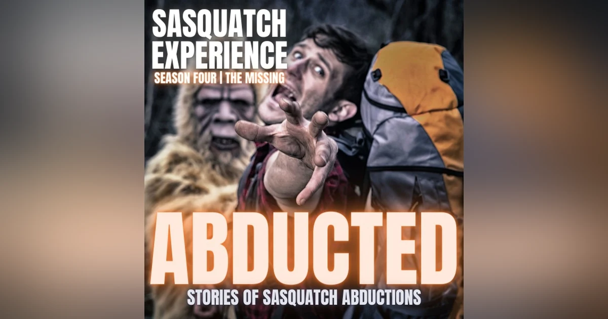 EP 38: Abducted - Stories of Sasquatch Abductions