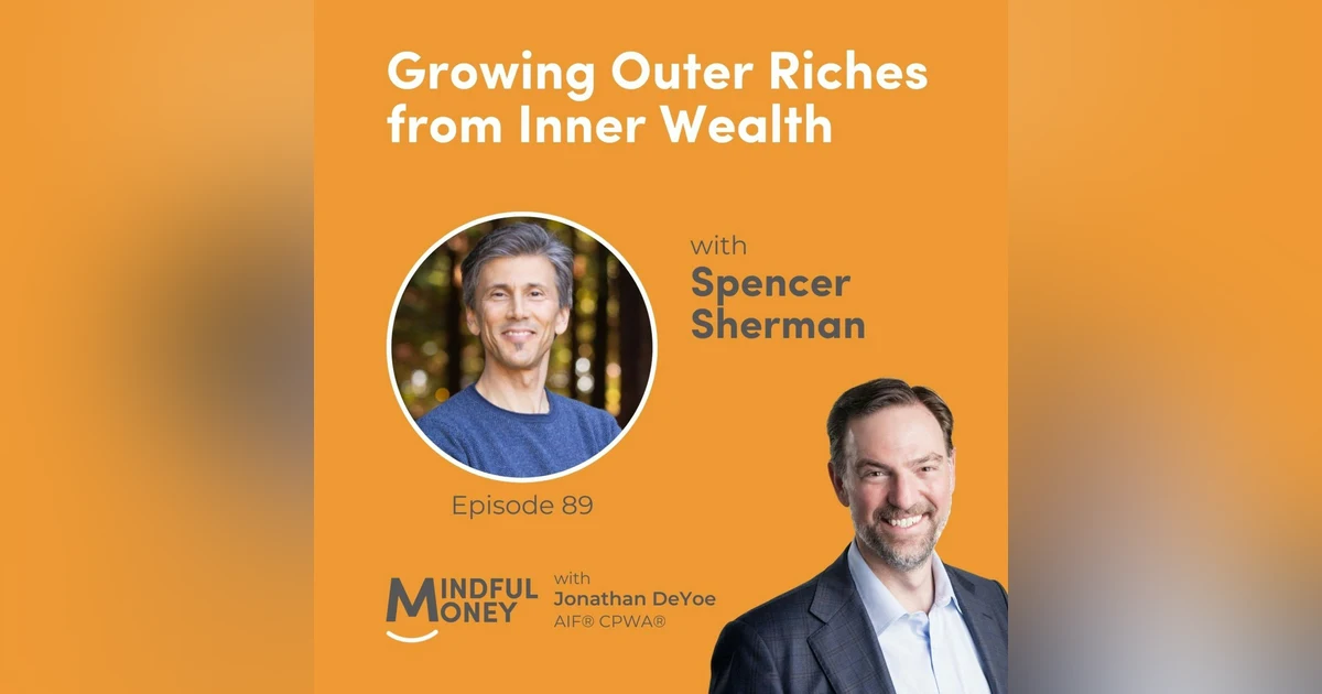 089: Spencer Sherman - Growing Outer Riches from Inner Wealth