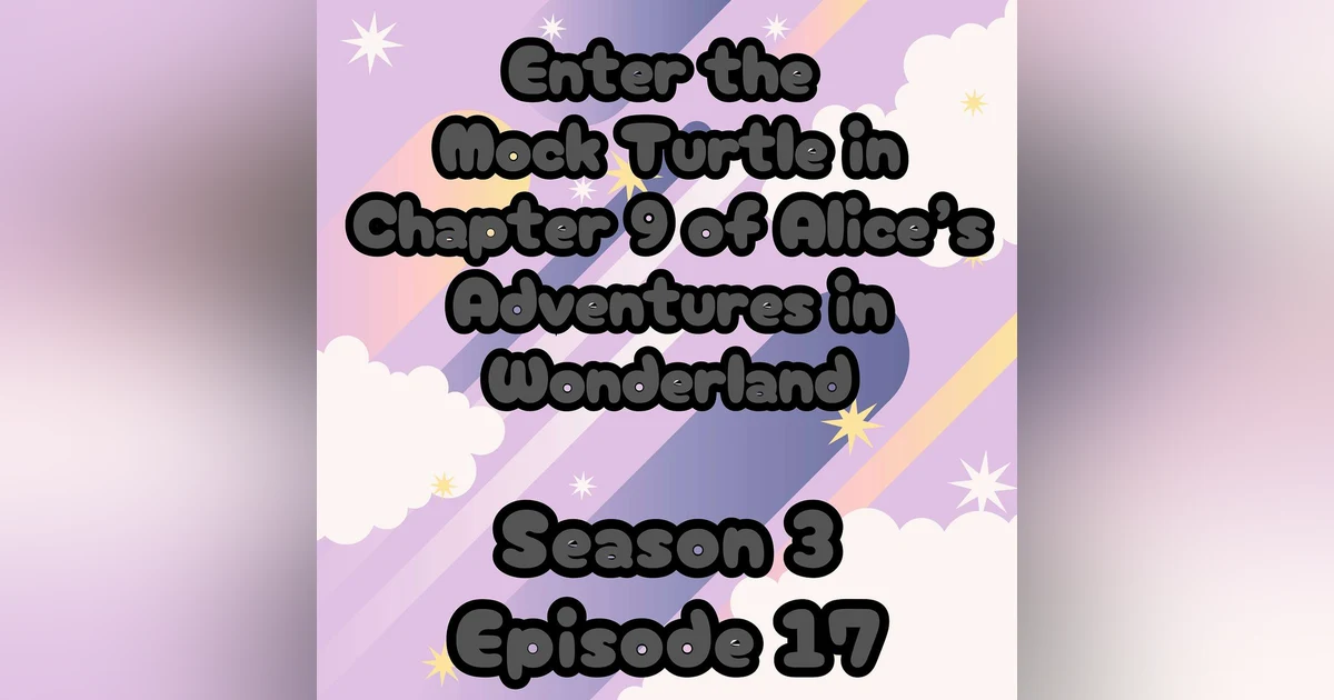 S3 E17 Enter the Mock Turtle in Chapter 9 of Alice's Adventures in Wonderland